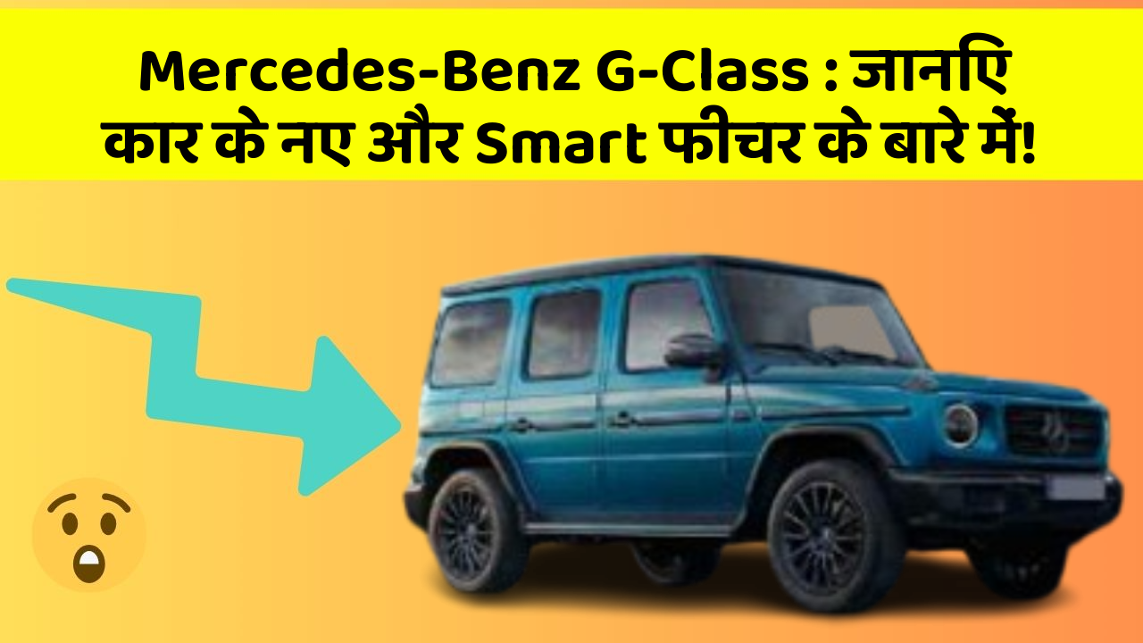 Mercedes-Benz G-Class: जानिए कार के नए और Smart फीचर के बारे में!