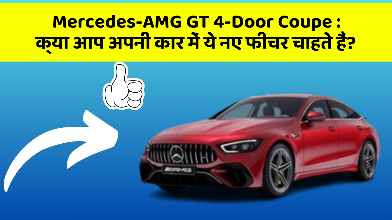 Mercedes-AMG GT 4-Door Coupe: क्या आप अपनी कार में ये नए फीचर चाहते हैं?