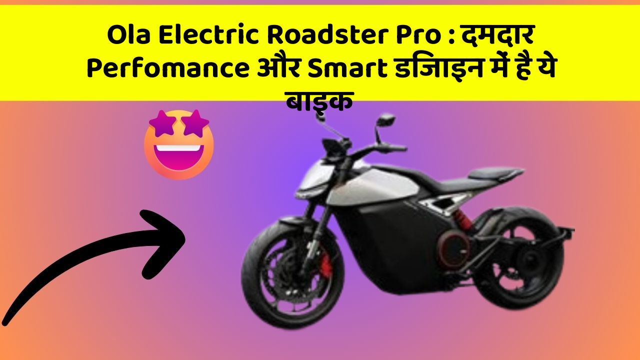 Ola Electric Roadster Pro: दमदार Perfomance और Smart डिजाइन में है ये बाइक
