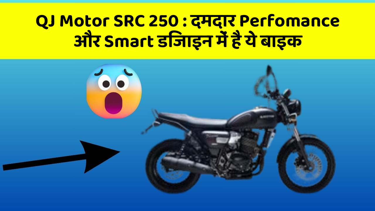 QJ Motor SRC 250: दमदार Perfomance और Smart डिजाइन में है ये बाइक