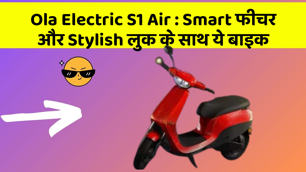 Ola Electric S1 Air: Smart फीचर और Stylish लुक के साथ ये बाइक